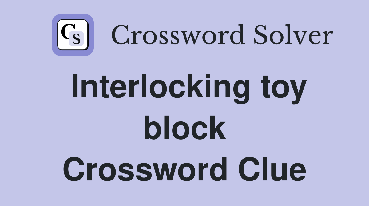 Interlocking toy block Crossword Clue