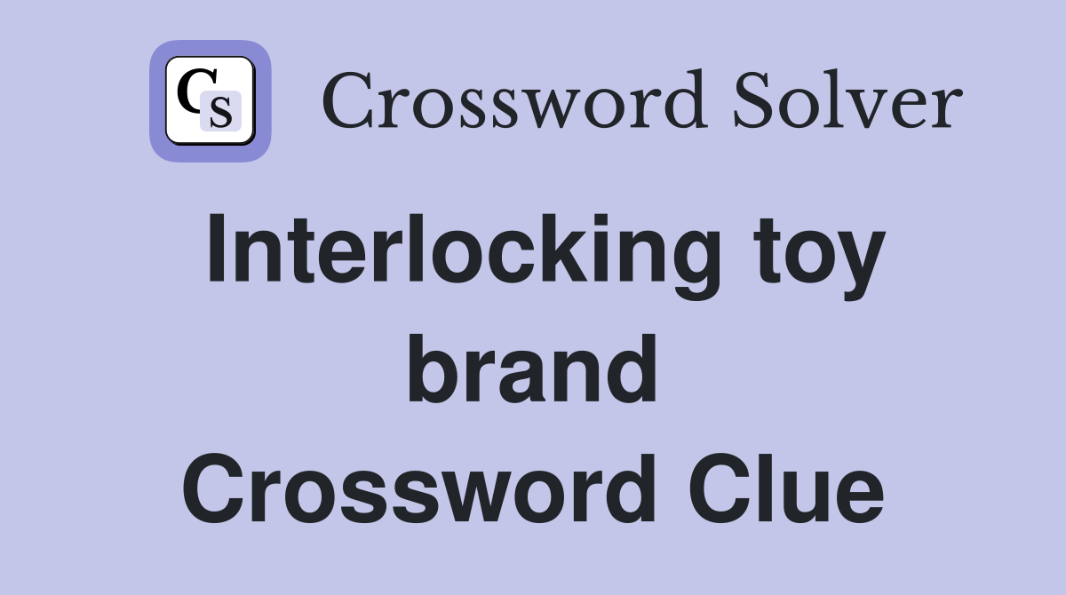 Interlocking toy brand Crossword Clue