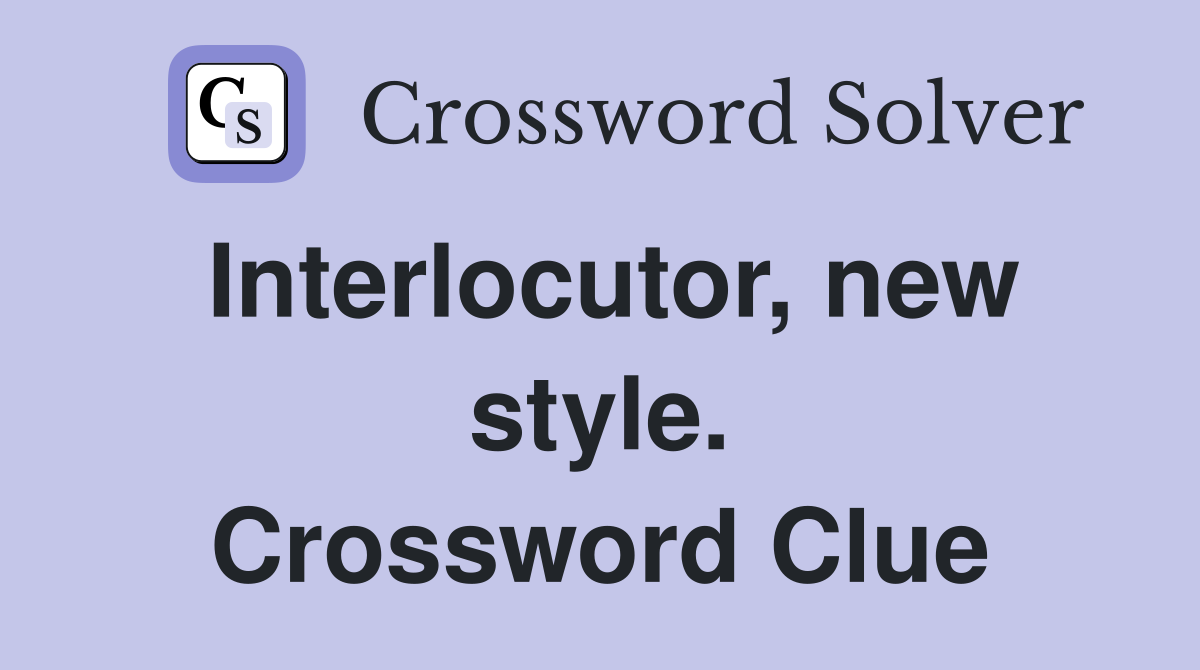 Interlocutor, new style. Crossword Clue