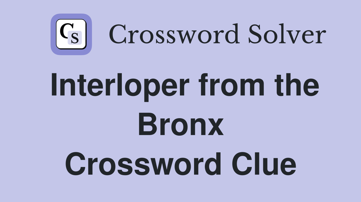 Interloper from the Bronx Crossword Clue