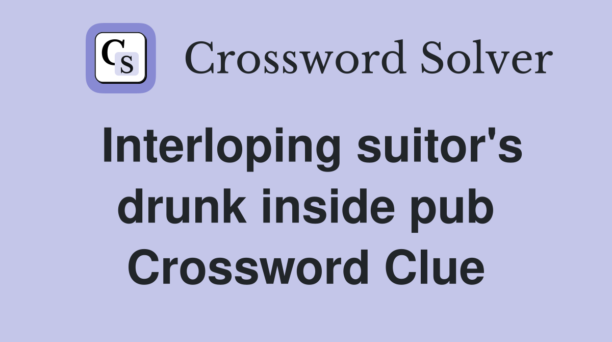 Interloping suitor's drunk inside pub Crossword Clue