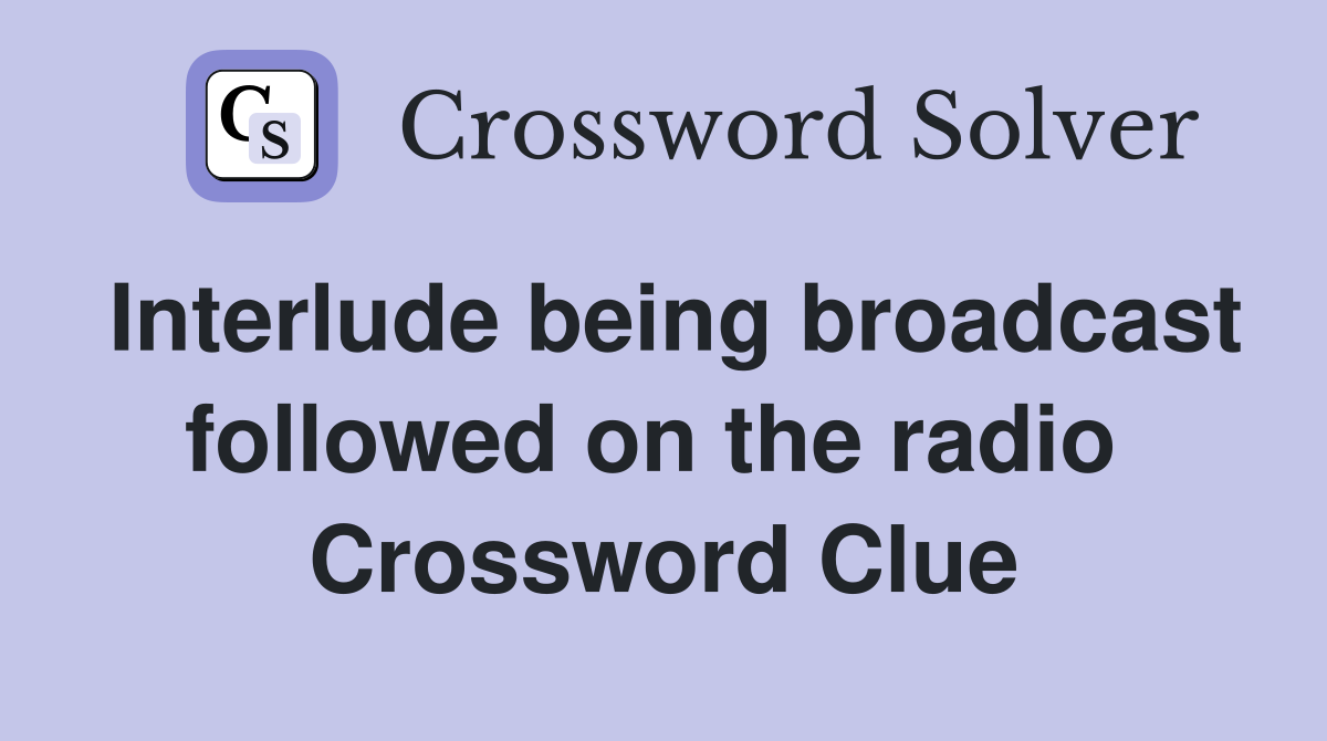 Interlude being broadcast followed on the radio  Crossword Clue
