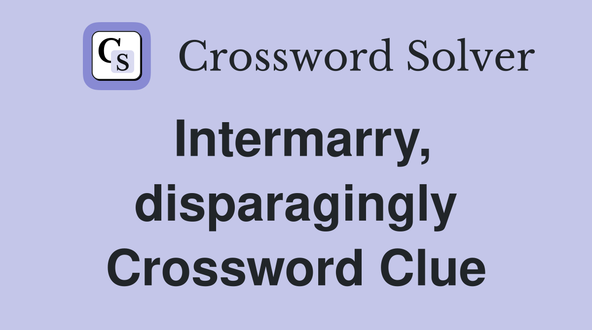 Intermarry, disparagingly Crossword Clue
