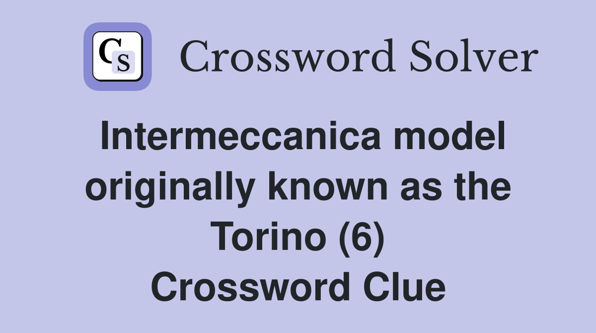 Intermeccanica model originally known as the Torino (6) Crossword Clue