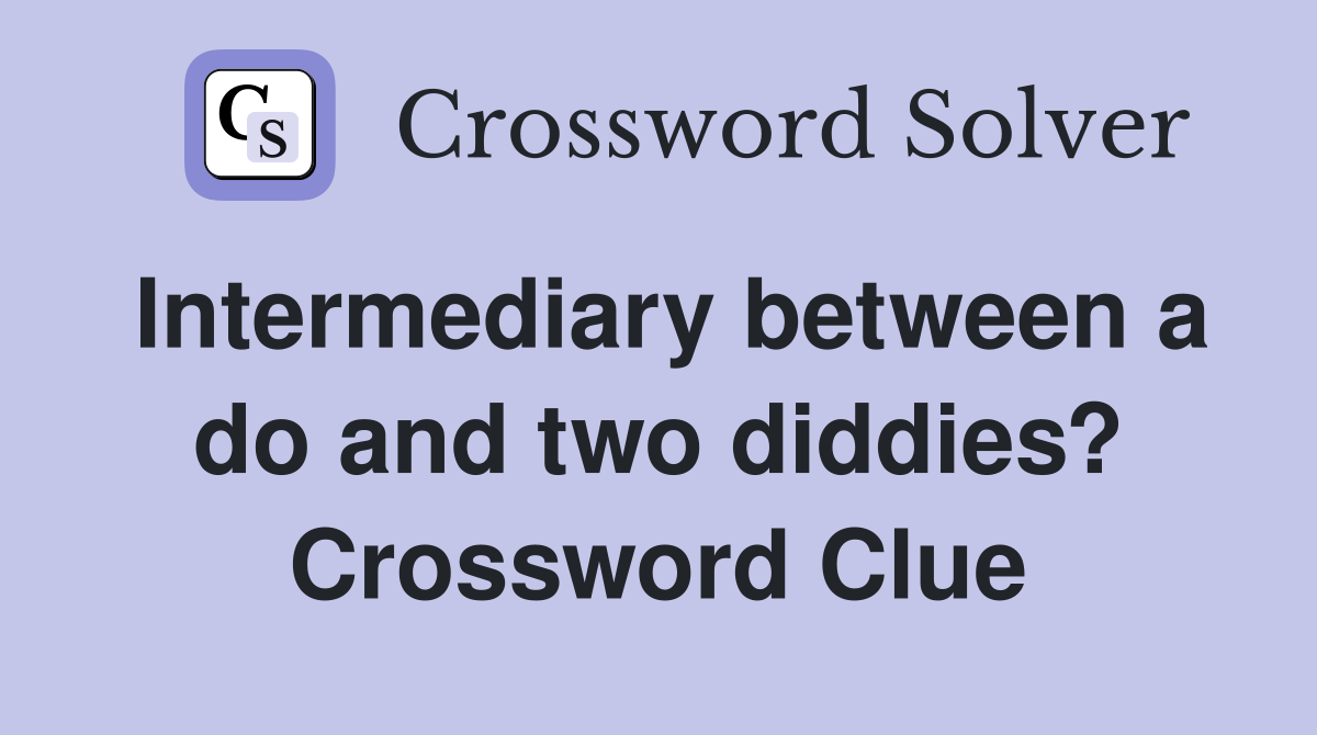 Intermediary between a do and two diddies? Crossword Clue