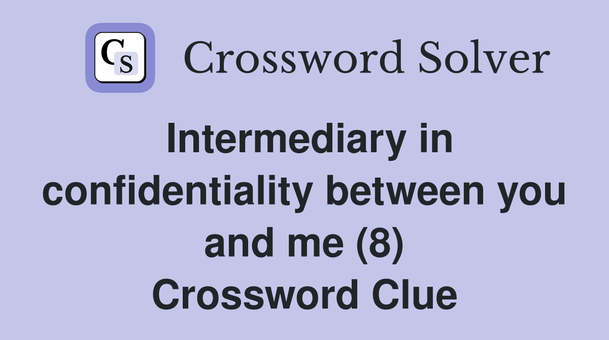 Intermediary in confidentiality between you and me (8) Crossword Clue
