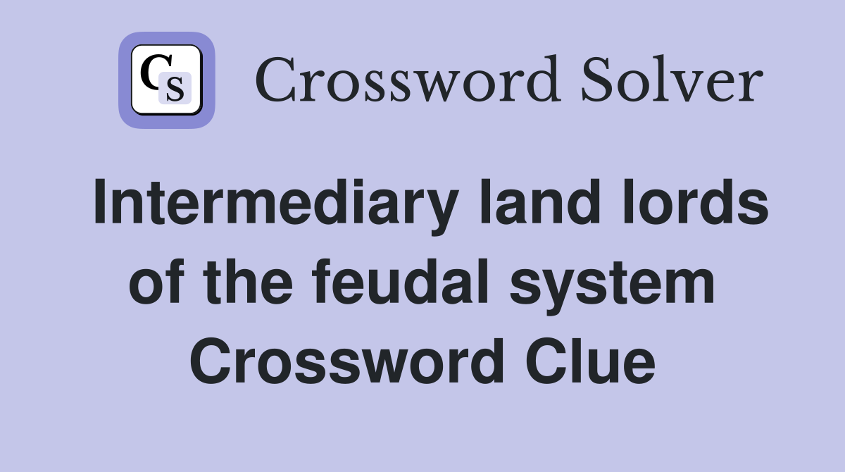 Intermediary land lords of the feudal system Crossword Clue