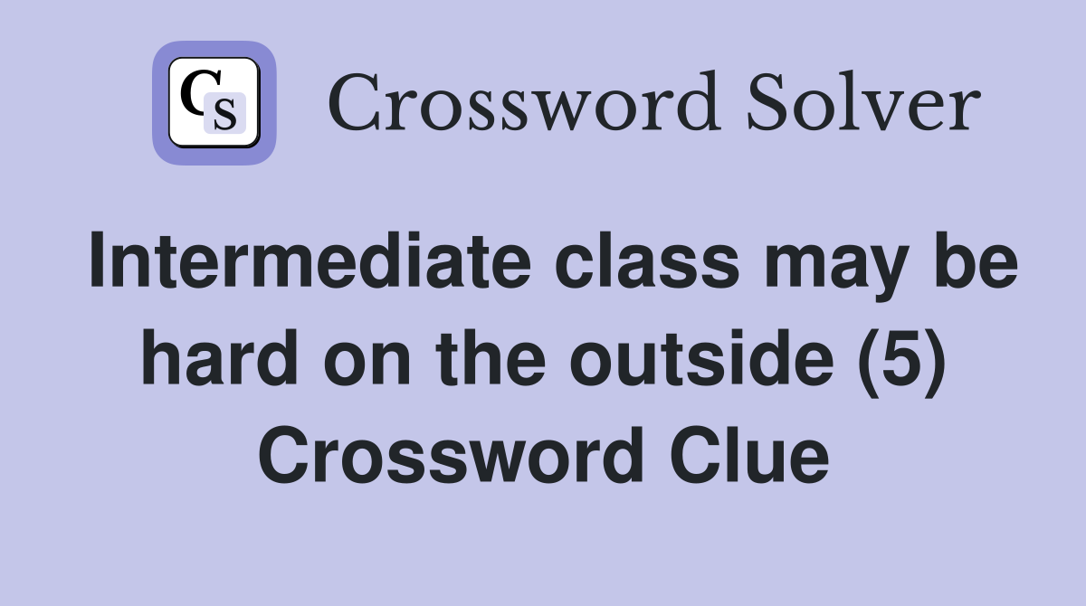 Intermediate class may be hard on the outside (5) Crossword Clue