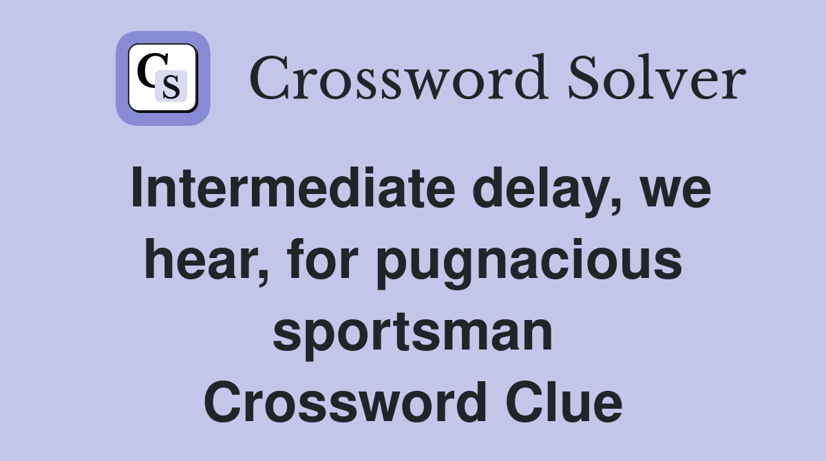 Intermediate delay, we hear, for pugnacious sportsman Crossword Clue