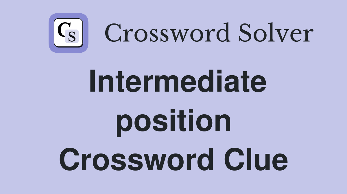 Intermediate position Crossword Clue