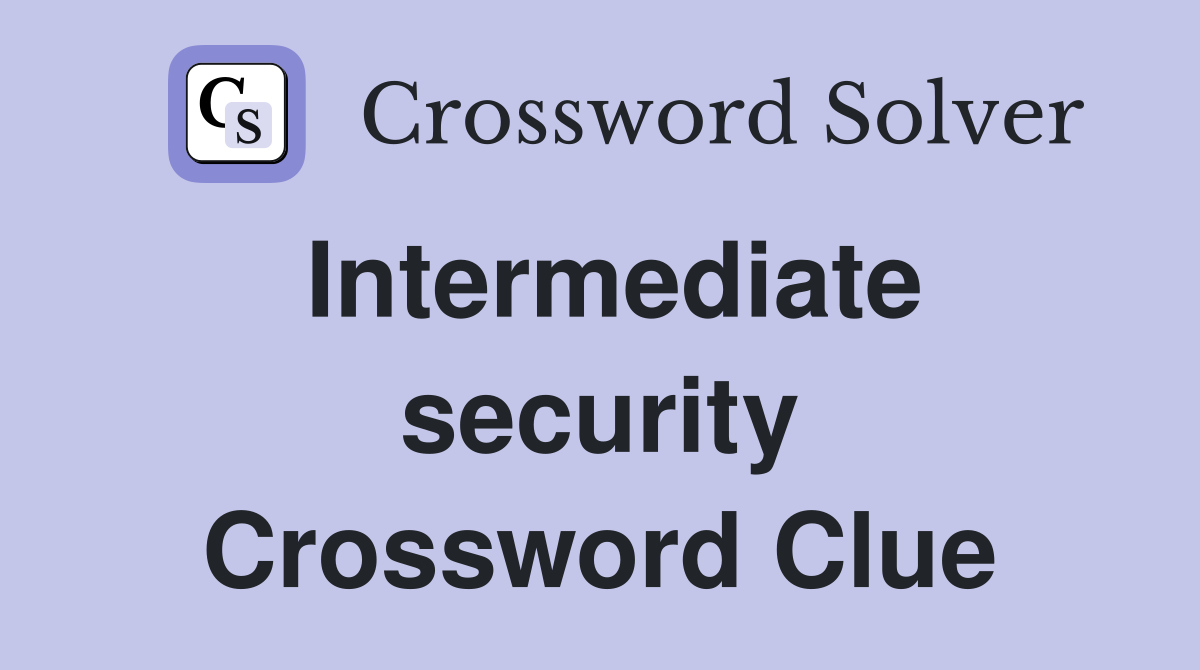 Intermediate security Crossword Clue