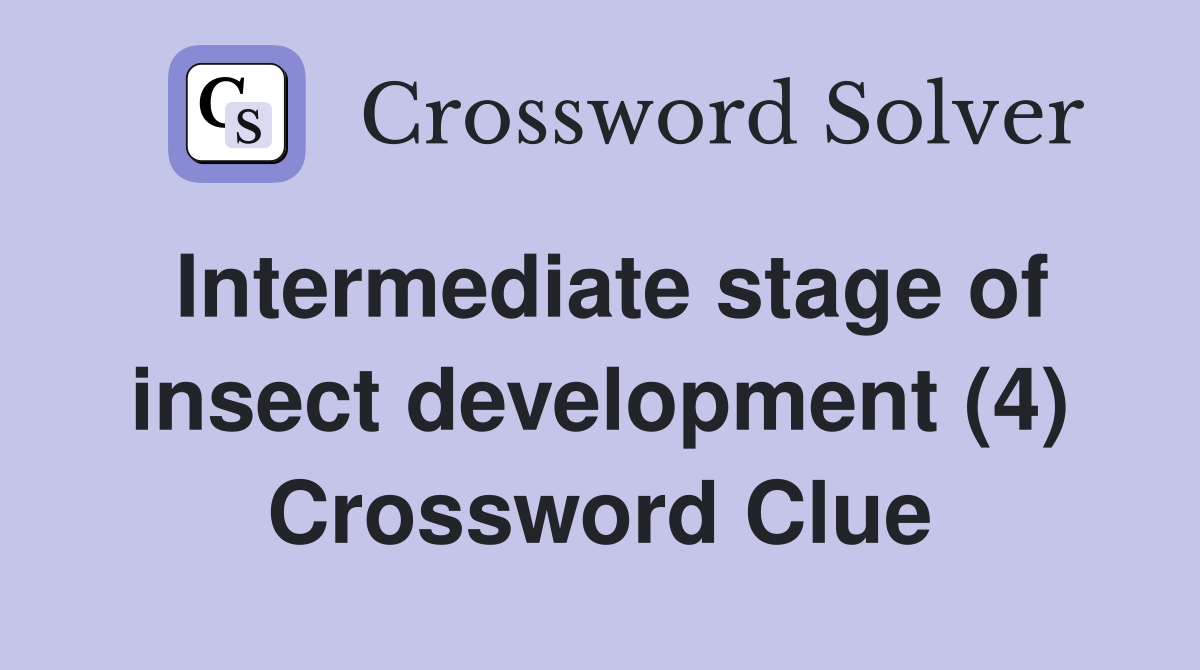 Intermediate stage of insect development (4) Crossword Clue