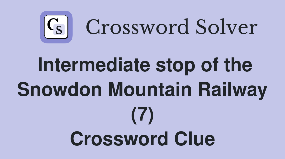Intermediate stop of the Snowdon Mountain Railway (7) Crossword Clue