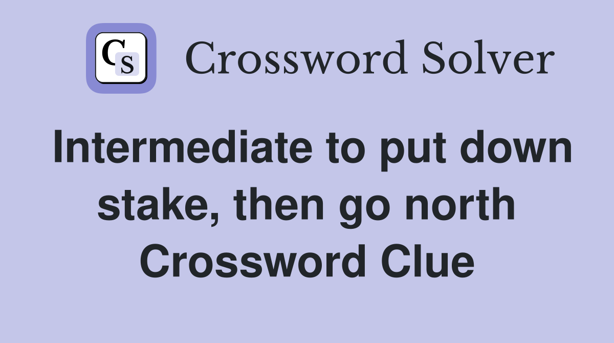 Intermediate to put down stake, then go north Crossword Clue