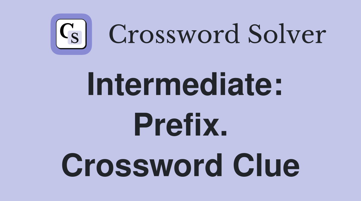 Intermediate: Prefix. Crossword Clue