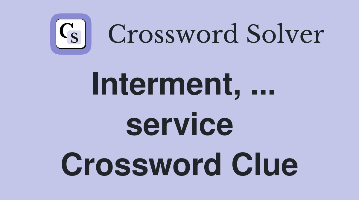 Interment, ... service Crossword Clue
