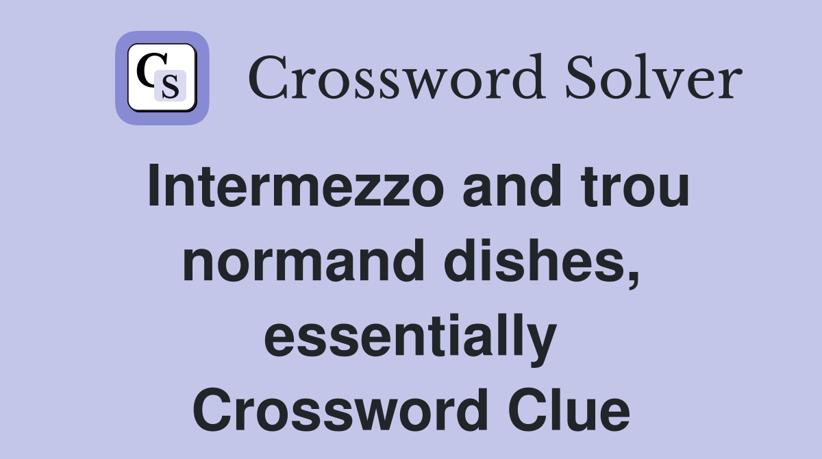 Intermezzo and trou normand dishes, essentially Crossword Clue