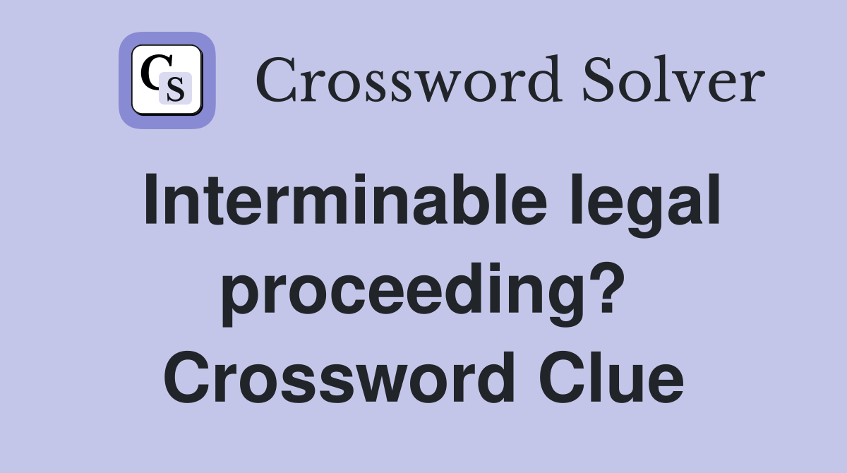 Interminable legal proceeding? Crossword Clue