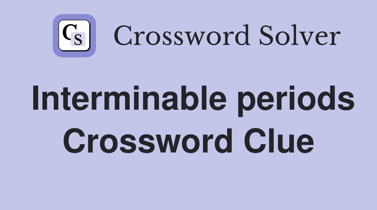 Interminable periods Crossword Clue
