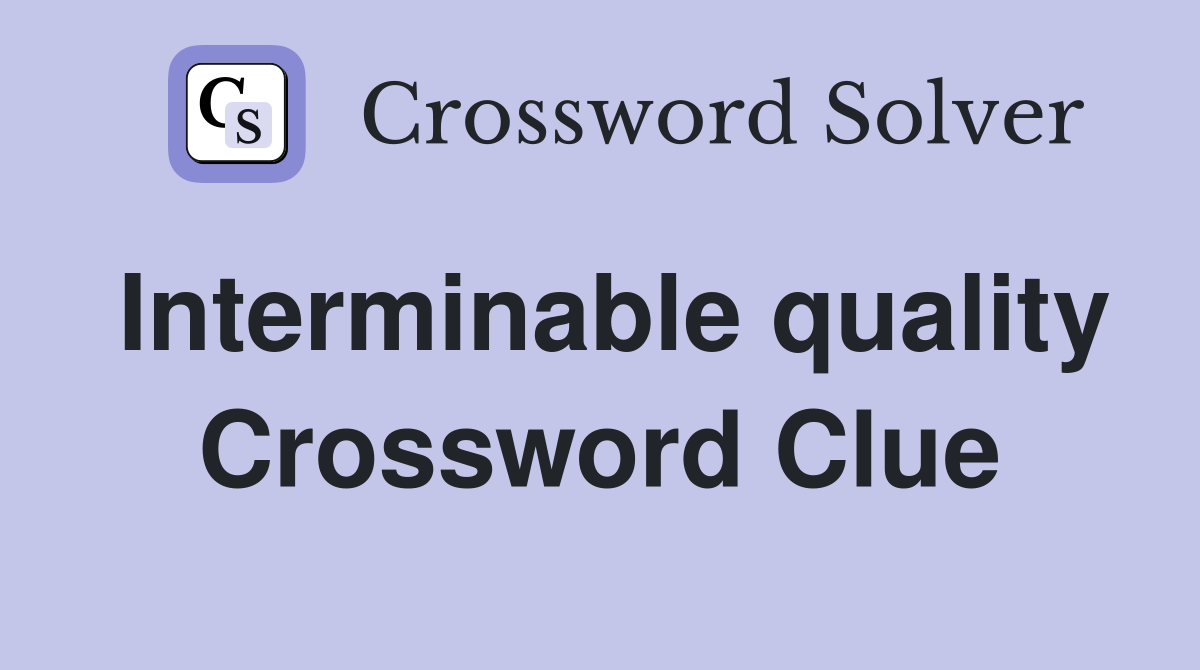 Interminable quality Crossword Clue