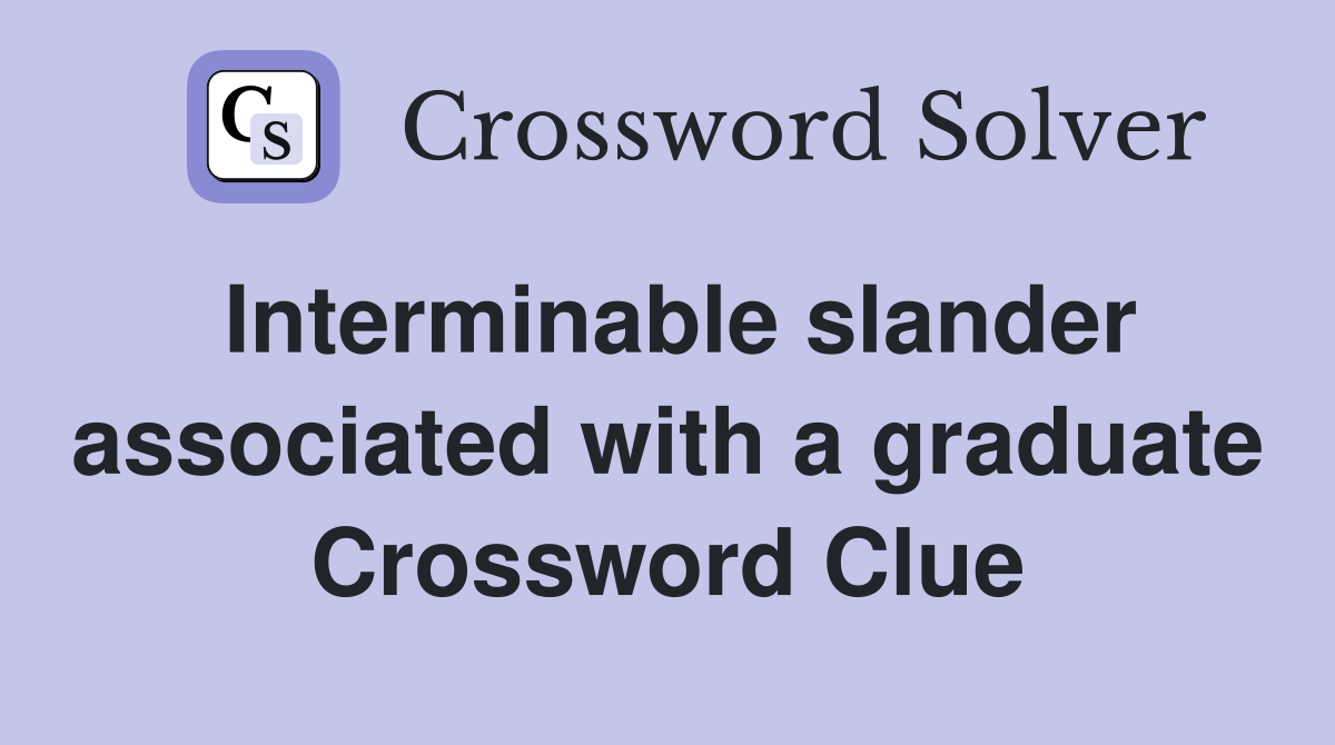 Interminable slander associated with a graduate Crossword Clue
