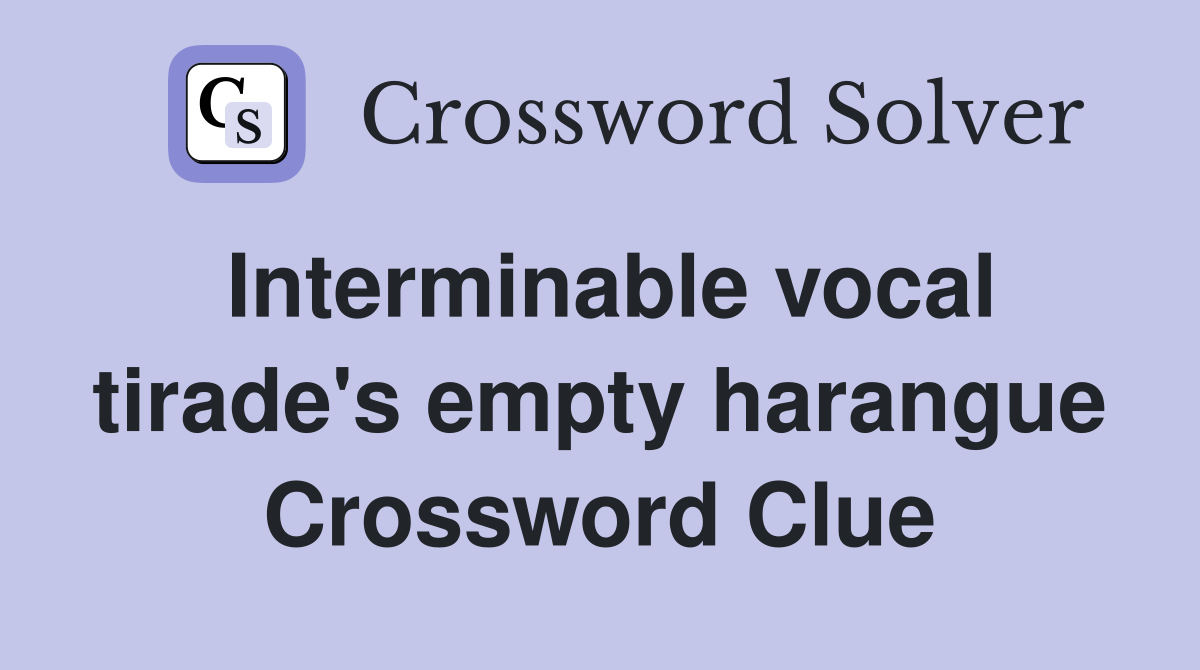 Interminable vocal tirade's empty harangue Crossword Clue