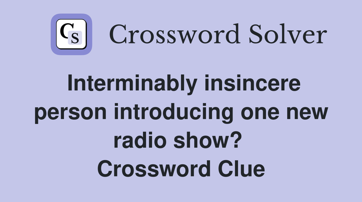Interminably insincere person introducing one new radio show?  Crossword Clue