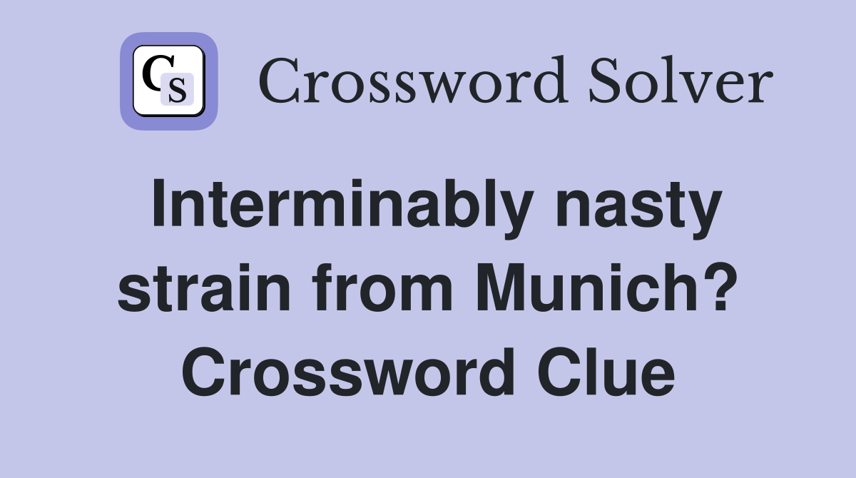 Interminably nasty strain from Munich? Crossword Clue