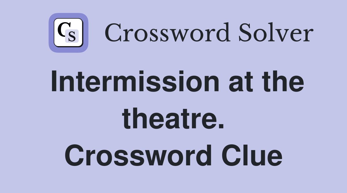 Intermission at the theatre. Crossword Clue