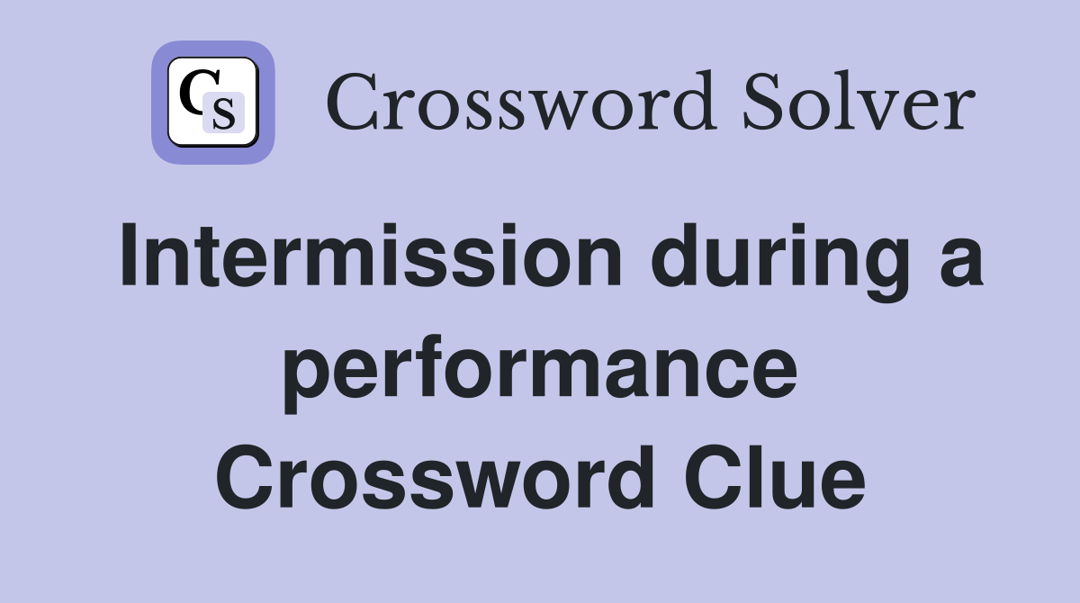 Intermission during a performance Crossword Clue