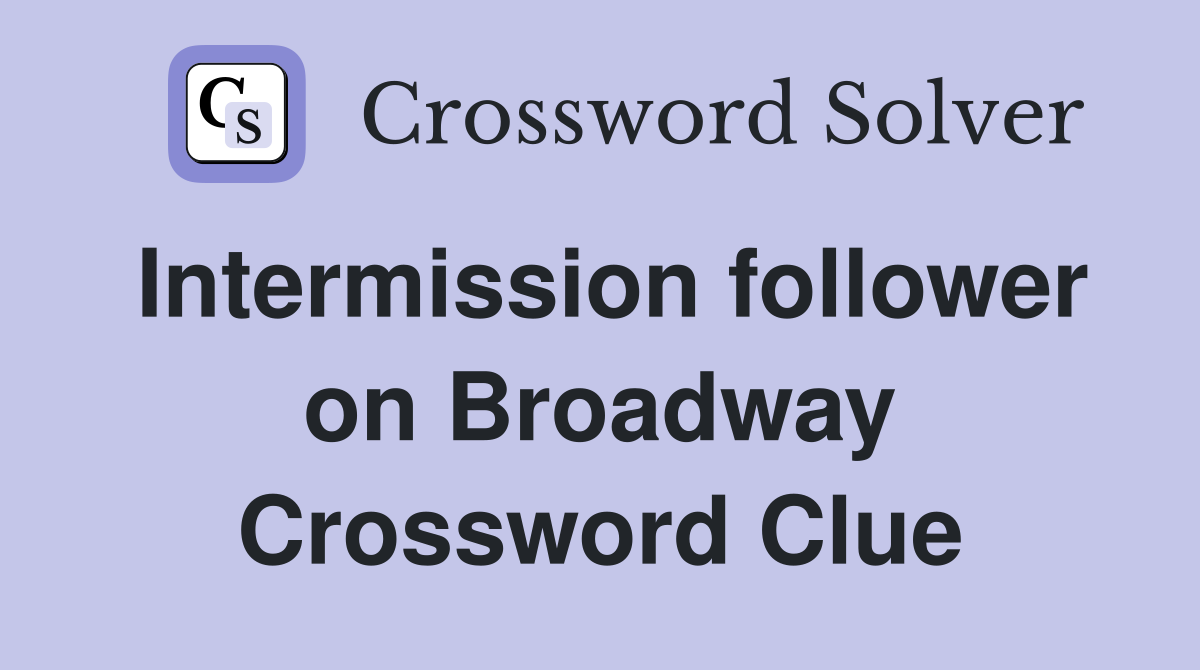 Intermission follower on Broadway Crossword Clue