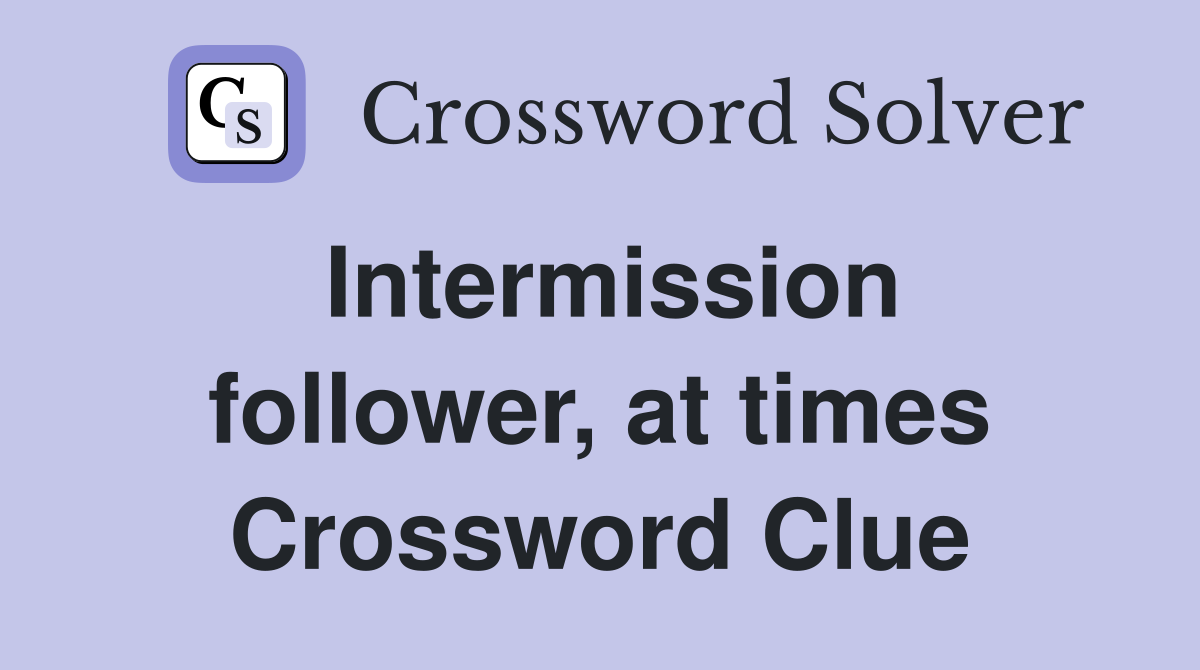 Intermission follower, at times Crossword Clue