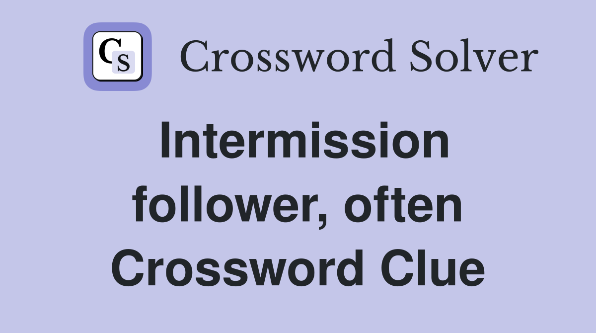 Intermission follower, often Crossword Clue