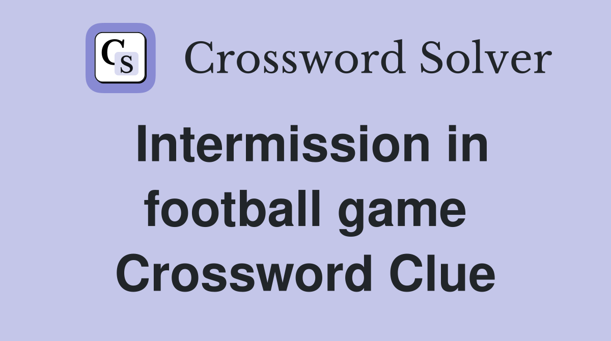 Intermission in football game Crossword Clue