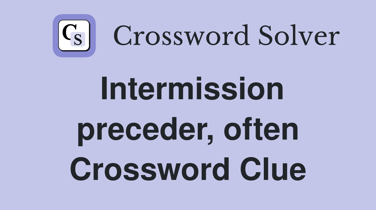 Intermission preceder, often Crossword Clue