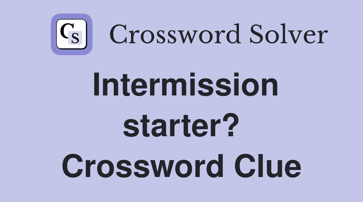 Intermission starter? Crossword Clue