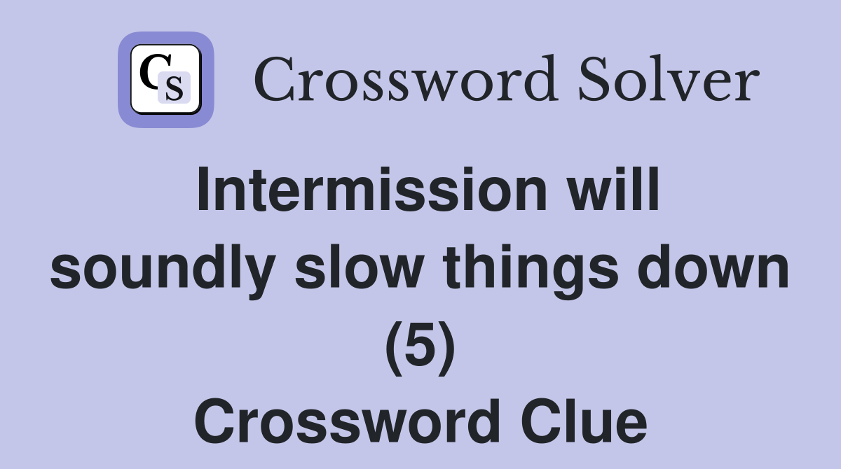 Intermission will soundly slow things down (5) Crossword Clue