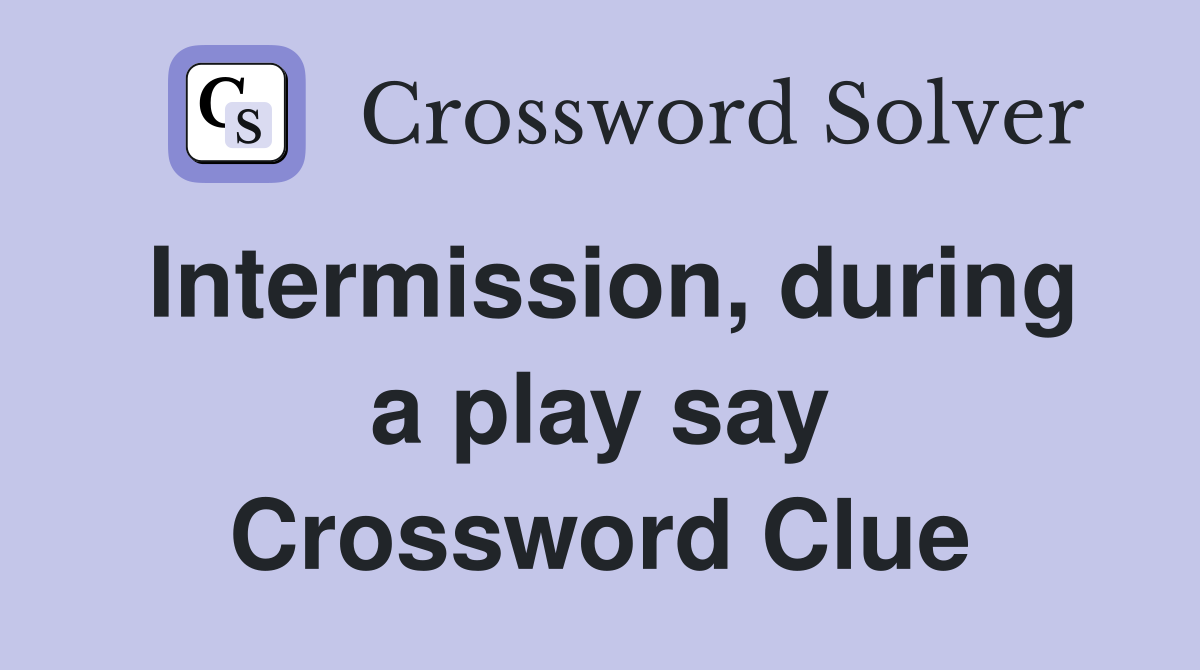 Intermission, during a play say Crossword Clue