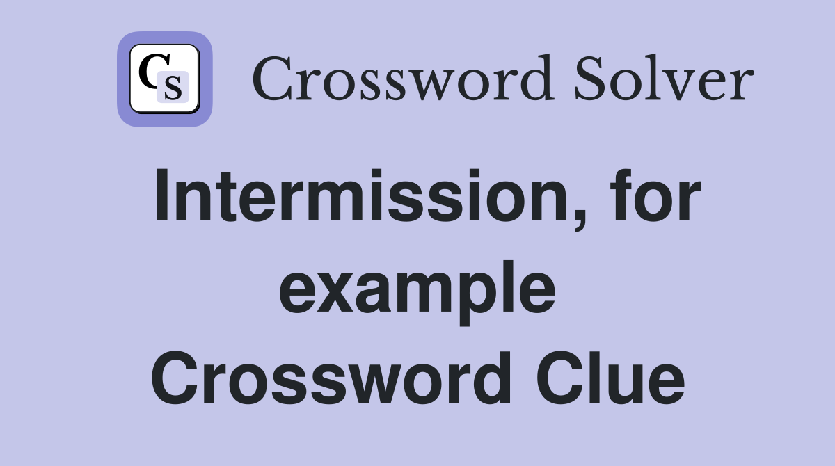 Intermission, for example Crossword Clue