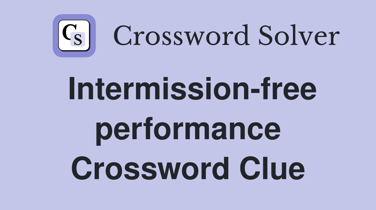 Intermission-free performance Crossword Clue