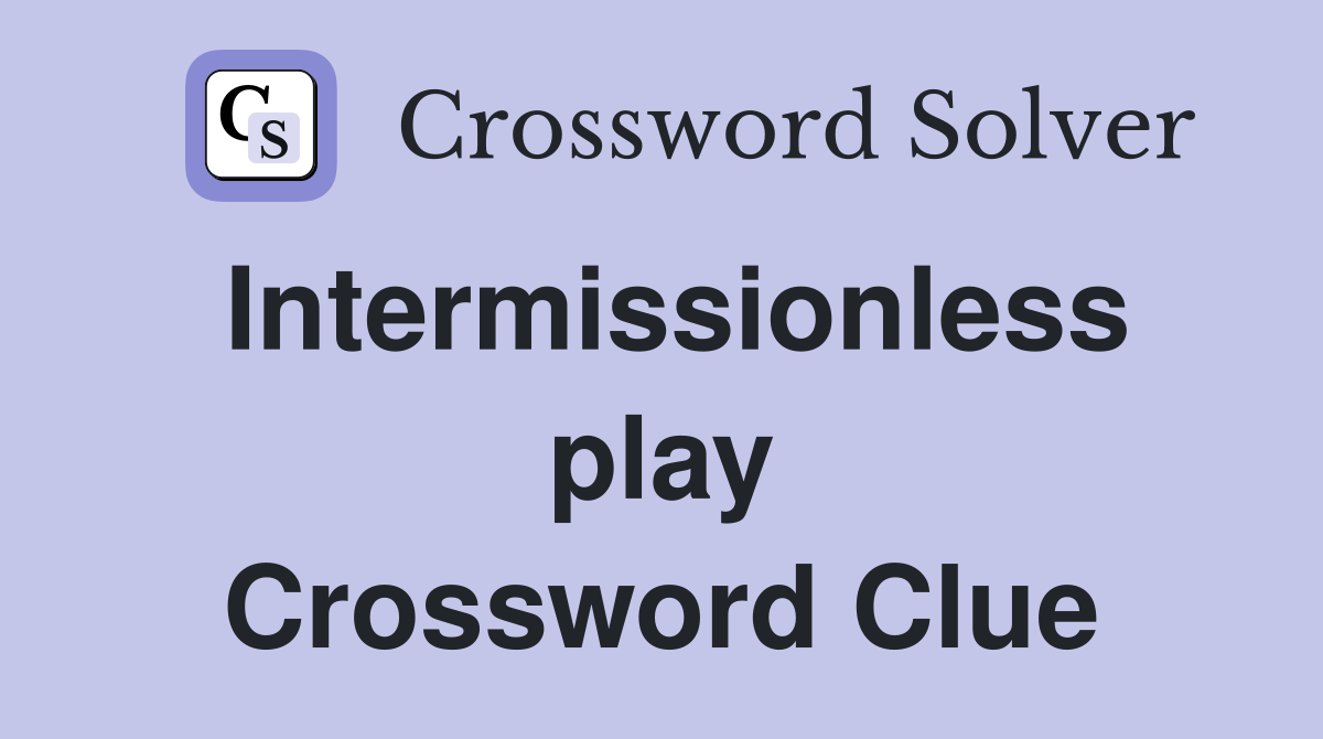 Intermissionless play Crossword Clue