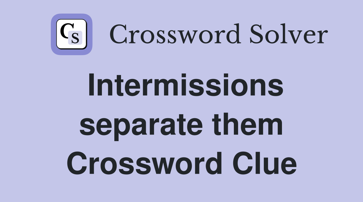 Intermissions separate them Crossword Clue