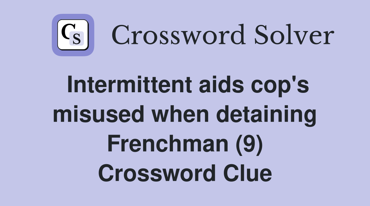 Intermittent aids cop's misused when detaining Frenchman (9) Crossword Clue
