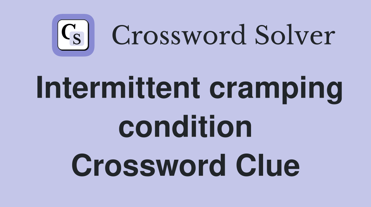 Intermittent cramping condition Crossword Clue
