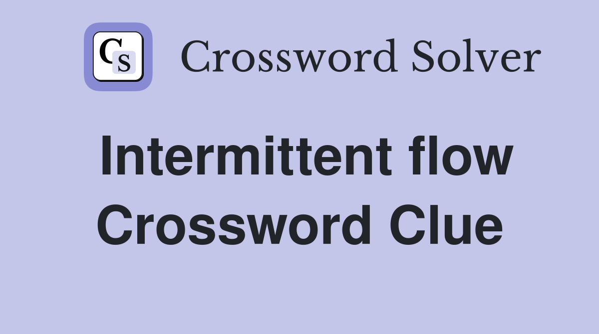 Intermittent flow Crossword Clue