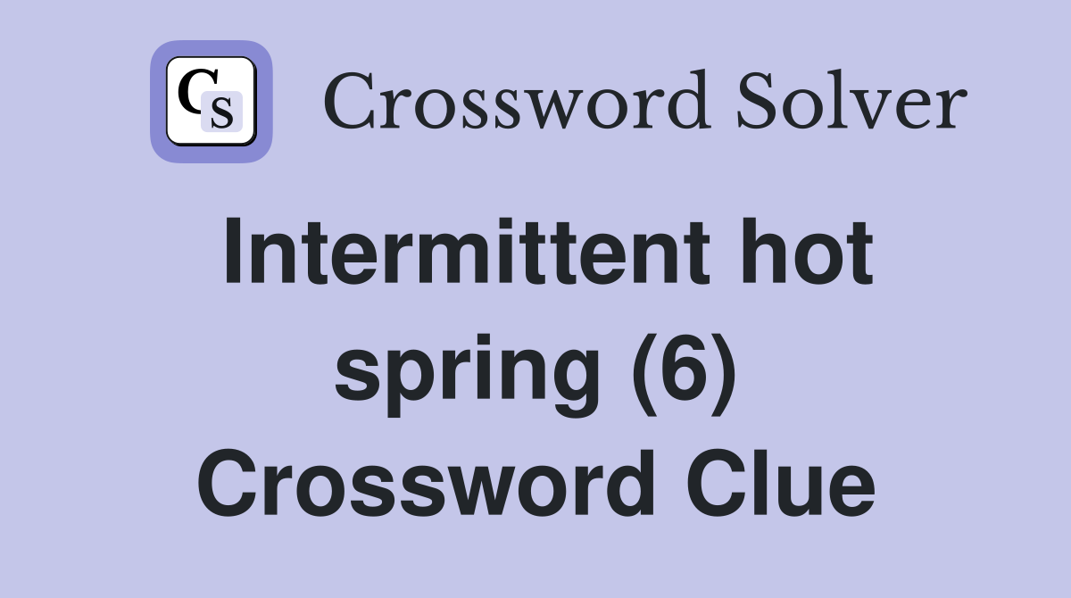 Intermittent hot spring (6) Crossword Clue