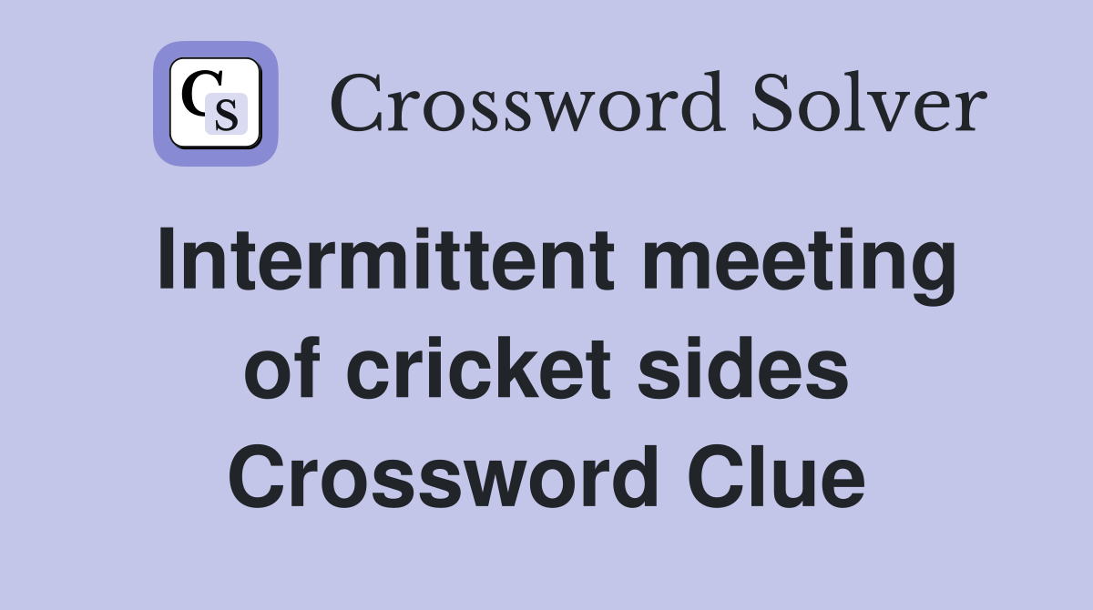 Intermittent meeting of cricket sides Crossword Clue