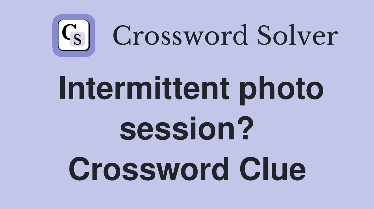 Intermittent photo session? Crossword Clue