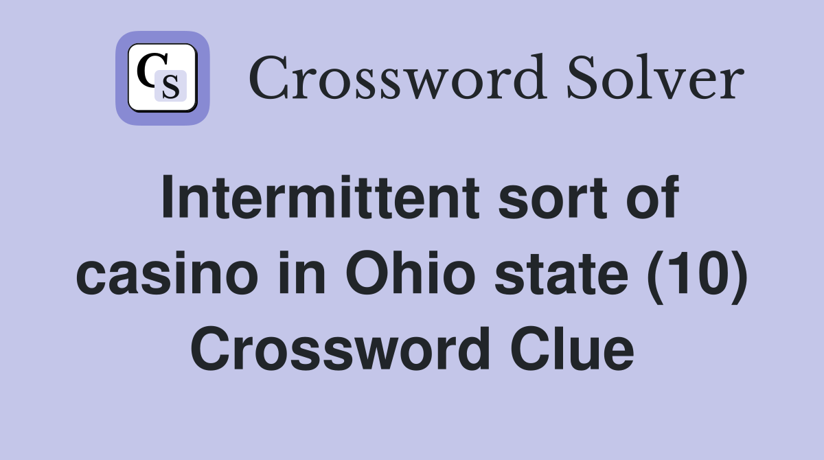 Intermittent sort of casino in Ohio state (10) Crossword Clue