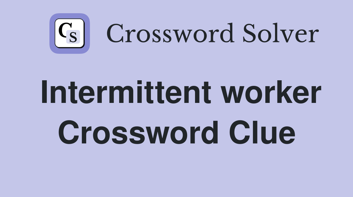 Intermittent worker Crossword Clue
